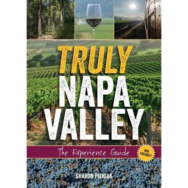 Truly Napa Valley: The Experience Guide