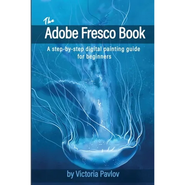 The Adobe Fresco Book: A step-by-step digital painting guide for beginners