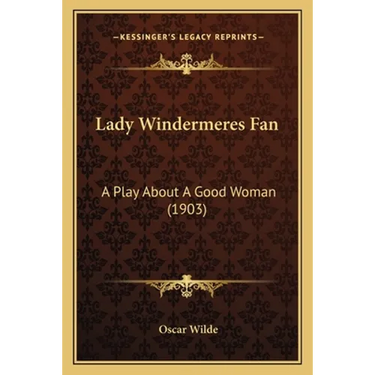 Lady Windermeres Fan: A Play About A Good Woman (1903)