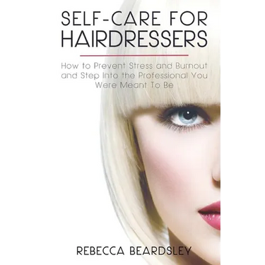 Self-Care for Hairdressers: : How to Prevent Stress and Burnout and Step Into the Professional You Were Meant To Be