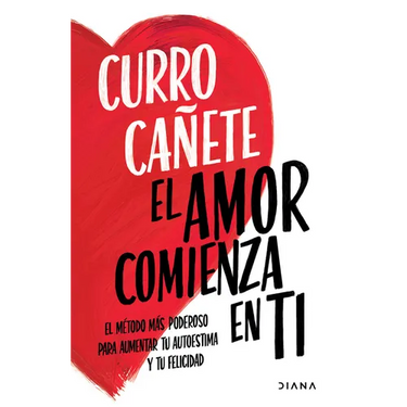 El Amor Comienza En Ti: El Método Más Poderoso Para Aumentar Tu Autoestima Y Tu Felicidad