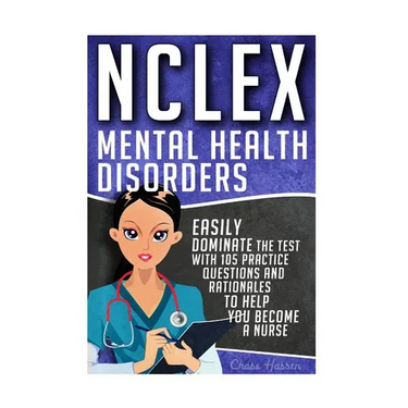 NCLEX: Mental Health Disorders: Easily Dominate The Test With 105 Practice Questions & Rationales to Help You Become a Nurse!