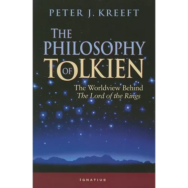 The Philosophy of Tolkien: The Worldview Behind the Lord of the Rings