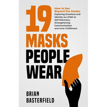 19 Masks People Wear: How to See Beyond the Masks; Exploring Emotions and Identity as a Path to Self-Discovery, Strengthening Communication