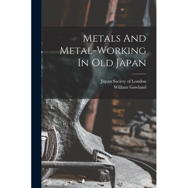 Metals And Metal-working In Old Japan