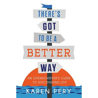 There's Got to Be a Better Way: An Overachiever's Guide to Discovering Joy