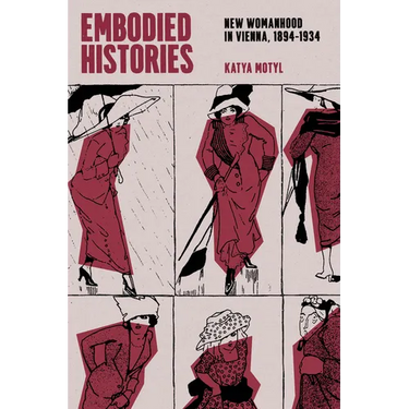 Embodied Histories: New Womanhood in Vienna, 1894-1934