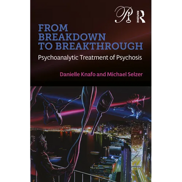 From Breakdown to Breakthrough: Psychoanalytic Treatment of Psychosis