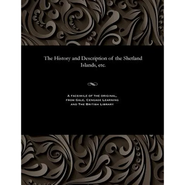 The History and Description of the Shetland Islands, Etc.