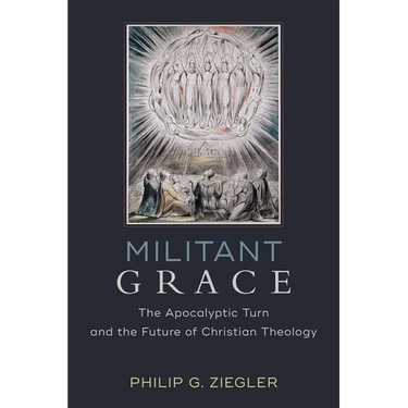 Militant Grace: The Apocalyptic Turn and the Future of Christian Theology