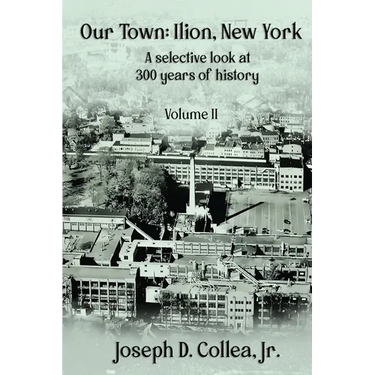 Our Town-Ilion, NY: A Selective Look at 300 Years of History Volume II