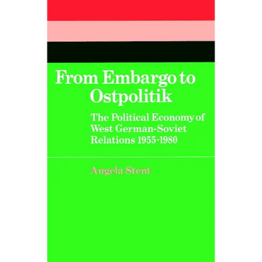 From Embargo to Ostpolitik: The Political Economy of West German-Soviet Relations, 1955 1980