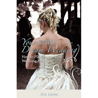 Your $7500 Dream Wedding: How To Plan Your Dream Wedding For $7500