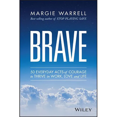 Brave: 50 Everyday Acts of Courage to Thrive in Work, Love and Life