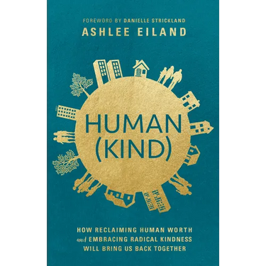 Human(Kind): How Reclaiming Human Worth and Embracing Radical Kindness Will Bring Us Back Together