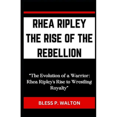 Rhea Ripley the Rise of the Rebellion: "The Evolution of a Warrior: Rhea Ripley's Rise to Wrestling Royalty"