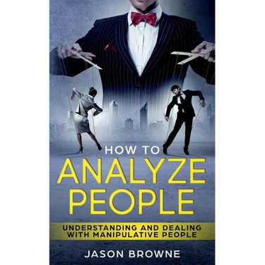 How To Analyze People: Understanding And Dealing With Manipulative People
