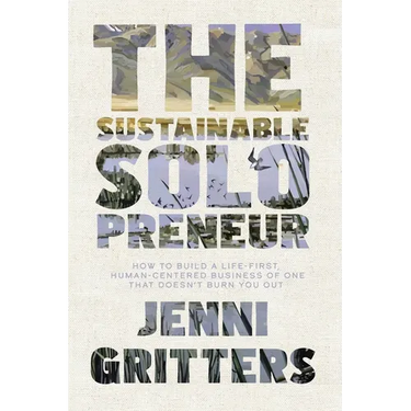 The Sustainable Solopreneur: How to build a life-first, human-centered business of one that doesn't burn you out