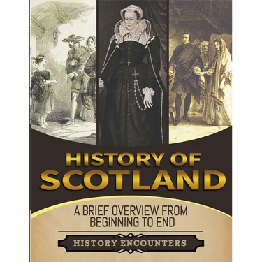 History of Scotland: A Brief History from Beginning to the End
