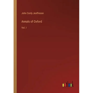 Annals of Oxford: Vol. I