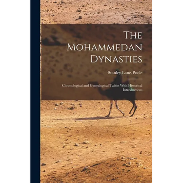 The Mohammedan Dynasties: Chronological and Genealogical Tables With Historical Introductions