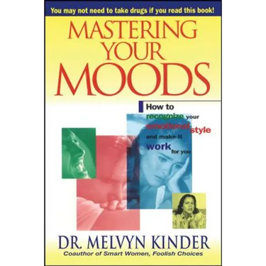 Mastering Your Moods: How to Recognize Your Emotional Style and Make It Work for You--Without Drugs