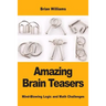 Amazing Brain Teasers: Mind-Blowing Logic and Math Challenges