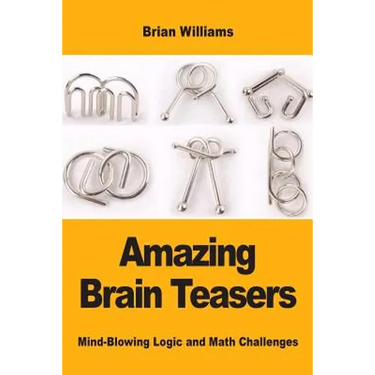 Amazing Brain Teasers: Mind-Blowing Logic and Math Challenges