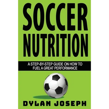 Soccer Nutrition: A Step-by-Step Guide on How to Fuel a Great Performance
