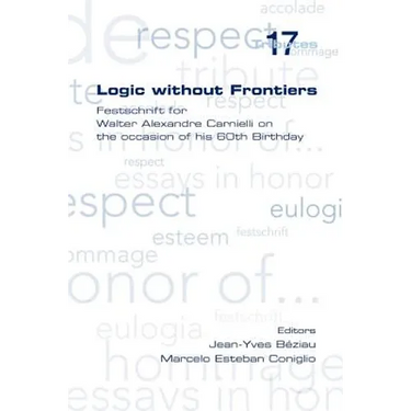 Logic Without Frontiers. Festschrift for Walter Alexandre Carnielli on the Occasion of His 60th Birthday