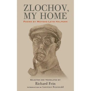 Zlochov, My Home: Poems by Moyshe-Leyb Halpern