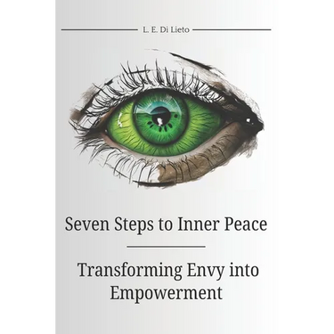 Seven Steps to Inner Peace: Transforming Envy into Empowerment: A guide to overcoming jealousy: a process that requires self-awareness, emotional