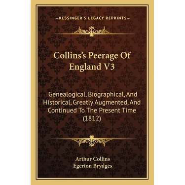 Collins's Peerage Of England V3: Genealogical, Biographical, And Historical, Greatly Augmented, And Continued To The Present Time (1812)