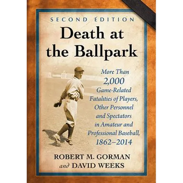 Death at the Ballpark: More Than 2,000 Game-Related Fatalities of Players, Other Personnel and Spectators in Amateur and Professional Baseball, 1862-2