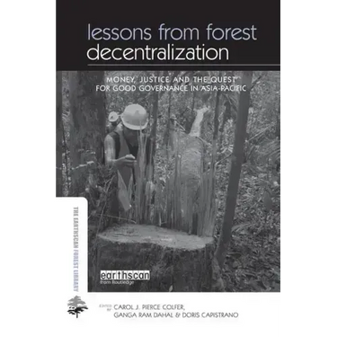 Lessons from Forest Decentralization: Money, Justice and the Quest for Good Governance in Asia-Pacific