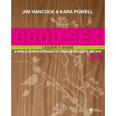 Good Sex 2.0: A Whole-Person Approach to Teenage Sexuality and God