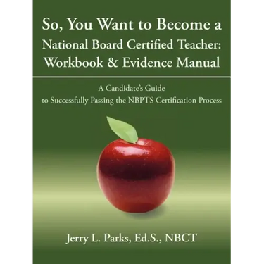 So, You Want to Become a National Board Certified Teacher: Workbook & Evidence Manual: A Candidate's Guide to Successfully Passing the Nbpts Certifica