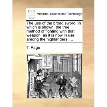 The Use of the Broad Sword. in Which Is Shown, the True Method of Fighting with That Weapon, as It Is Now in Use Among the Highlanders; ...