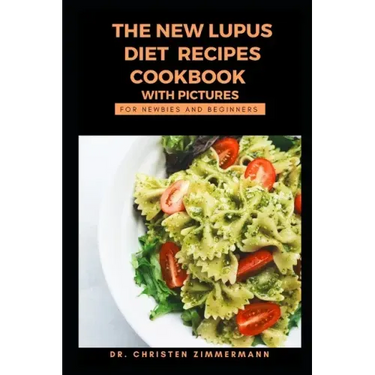 The New Lupus Diet Recipes Cookbook with Pictures for Newbies and Beginners
