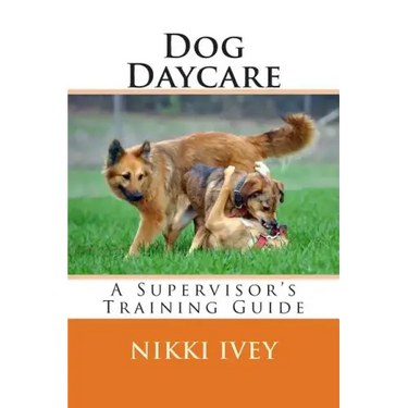 Dog Daycare: A Supervisor's Training Guide
