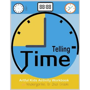 Telling Time Artful Kids Workbook for kindergarten to 2nd grade: Artful Kids Telling time activity workbook for Kindergarten to 2nd grade, Parent, tea