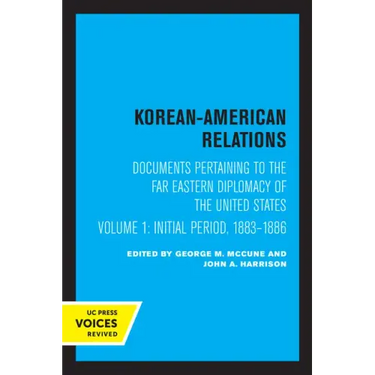 Korean-American Relations: Documents Pertaining to the Far Eastern Diplomacy of the United States, Volume 1, the Initial Period, 1883-1886 Volume 1