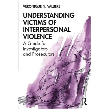 Understanding Victims of Interpersonal Violence: A Guide for Investigators and Prosecutors