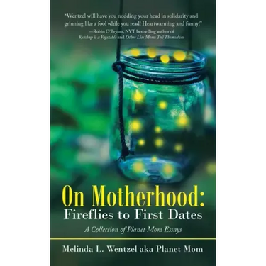On Motherhood: Fireflies to First Dates: A Collection of Planet Mom Essays