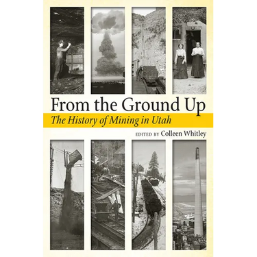 From the Ground Up: A History of Mining in Utah