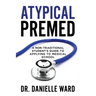 Atypical Premed: A Non-Traditional Student's Guide to Applying to Medical School