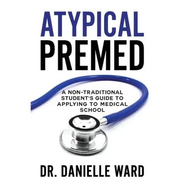 Atypical Premed: A Non-Traditional Student's Guide to Applying to Medical School