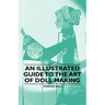 An Illustrated Guide to the Art of Doll Making