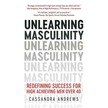 Unlearning Masculinity: Redefining Success for High Achieving Men Over 40