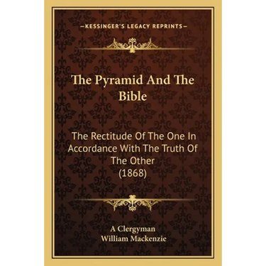 The Pyramid And The Bible: The Rectitude Of The One In Accordance With The Truth Of The Other (1868)